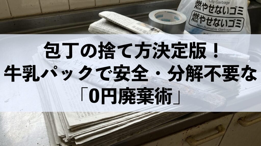 包丁の捨て方決定版！牛乳パックで安全・分解不要な「0円廃棄術」
